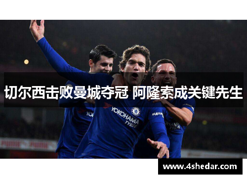 切尔西击败曼城夺冠 阿隆索成关键先生